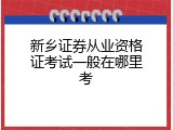 新乡证券从业资格证考试一般在哪里考