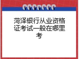 菏泽银行从业资格证考试一般在哪里考