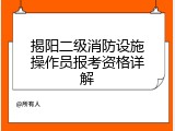 揭阳二级消防设施操作员报考资格详解