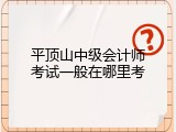平顶山中级会计师考试一般在哪里考