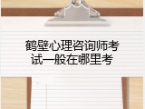 鹤壁心理咨询师考试一般在哪里考