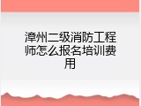 漳州二级消防工程师怎么报名培训费用