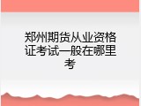 郑州期货从业资格证考试一般在哪里考