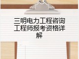 三明电力工程咨询工程师报考资格详解