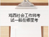 鸡西社会工作师考试一般在哪里考