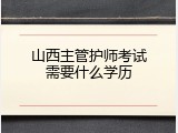 山西主管护师考试需要什么学历