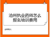 沧州执业药师怎么报名培训费用