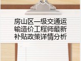 房山区一级交通运输造价工程师最新补贴政策详情分析