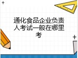 通化食品企业负责人考试一般在哪里考