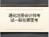 通化注册会计师考试一般在哪里考
