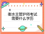 衡水主管护师考试需要什么学历