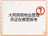 大同高级物业管理员证在哪里报考