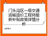 门头沟区一级交通运输造价工程师最新补贴政策详情分析