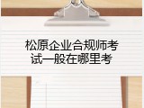 松原企业合规师考试一般在哪里考
