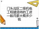 门头沟区二级机电工程建造师的工资一般月薪大概多少钱