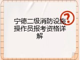 宁德二级消防设施操作员报考资格详解