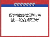 保定健康管理师考试一般在哪里考