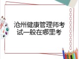 沧州健康管理师考试一般在哪里考