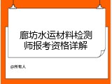廊坊水运材料检测师报考资格详解
