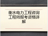 衡水电力工程咨询工程师报考资格详解