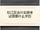 松江区会计实操考试需要什么学历