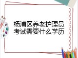 杨浦区养老护理员考试需要什么学历
