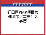 虹口区PMP项目管理师考试需要什么学历