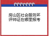 房山区社会服务环评师证在哪里报考
