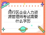 闵行区企业人力资源管理师考试需要什么学历