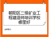 朝阳区二级矿业工程建造师培训学校哪里好
