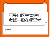 石景山区主管护师考试一般在哪里考