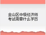 金山区中级经济师考试需要什么学历