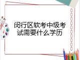 闵行区软考中级考试需要什么学历