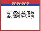 房山区健康管理师考试需要什么学历