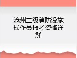 沧州二级消防设施操作员报考资格详解