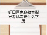 虹口区家庭教育指导考试需要什么学历