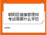 朝阳区健康管理师考试需要什么学历