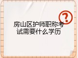 房山区护师职称考试需要什么学历