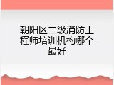 朝阳区二级消防工程师培训机构哪个最好