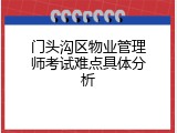 门头沟区物业管理师考试难点具体分析