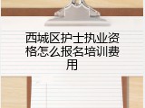 西城区护士执业资格怎么报名培训费用