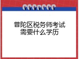普陀区税务师考试需要什么学历
