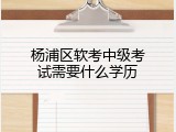 杨浦区软考中级考试需要什么学历
