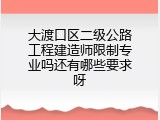 大渡口区二级公路工程建造师限制专业吗还有哪些要求呀