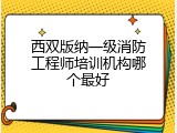 西双版纳一级消防工程师培训机构哪个最好