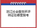 怒江社会服务环评师证在哪里报考