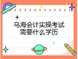 乌海会计实操考试需要什么学历