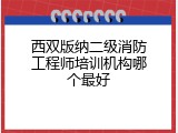 西双版纳二级消防工程师培训机构哪个最好