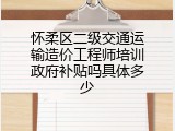 怀柔区二级交通运输造价工程师培训政府补贴吗具体多少
