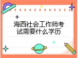 海西社会工作师考试需要什么学历